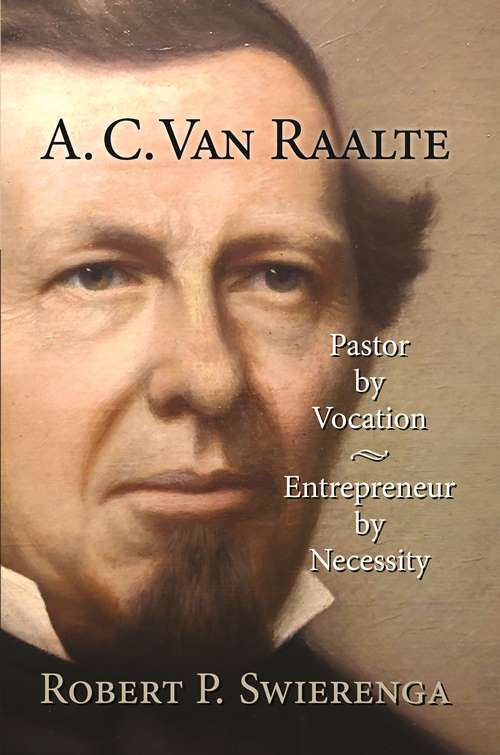 A. C. Van Raalte: Pastor by Vocation, Entrepreneur by Necessity